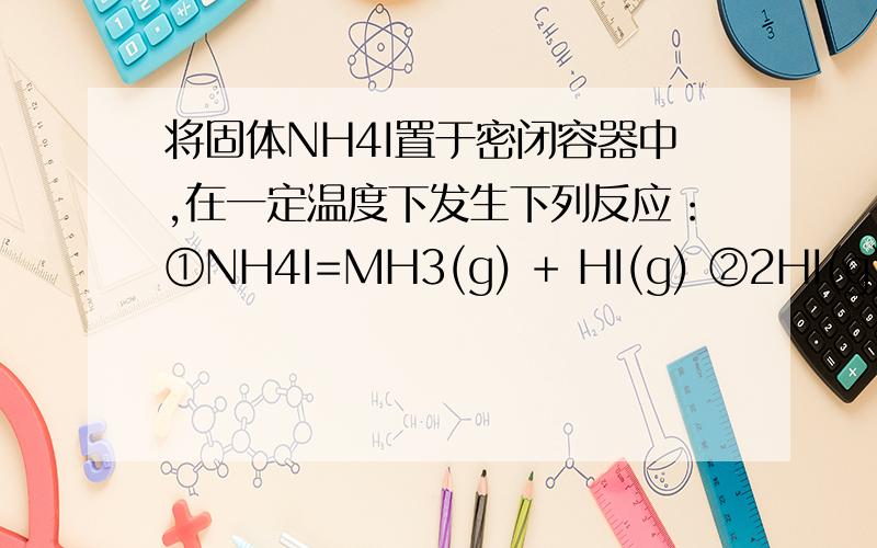 将固体NH4I置于密闭容器中,在一定温度下发生下列反应：①NH4I=MH3(g) + HI(g) ②2HI(g) = H2(g) + I2(g)均为可逆反应,达到平衡时,c(H2)=1mol/L,c(HI)=4mol/L,则此温度下反应①的平衡常数为（D）.A.12mol/L B.16mol