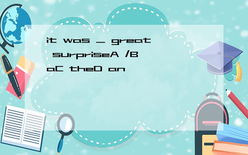 it was _ great surpriseA /B aC theD an