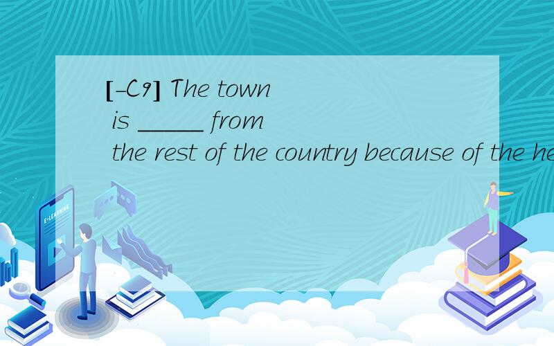 [-C9] The town is _____ from the rest of the country because of the heavy snow.A.cut down B.cut outC.cut offD.cut up翻译选项并分析