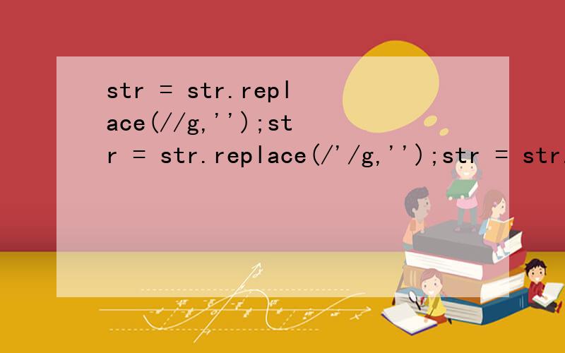 str = str.replace(//g,'');str = str.replace(/'/g,'');str = str.replace(/\\/g,'');