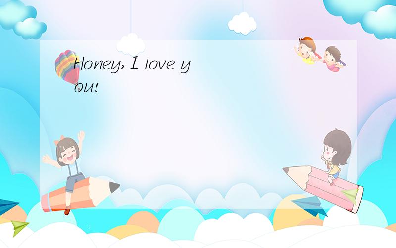 Honey,I love you!