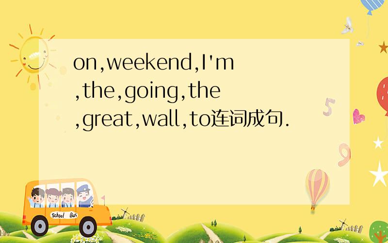 on,weekend,I'm,the,going,the,great,wall,to连词成句.