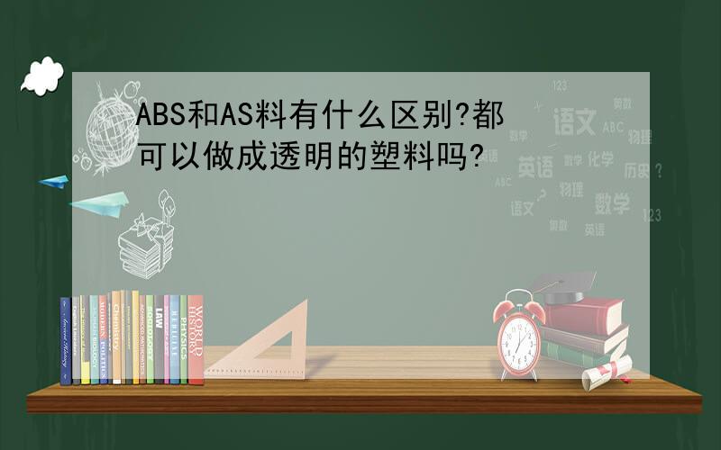 ABS和AS料有什么区别?都可以做成透明的塑料吗?