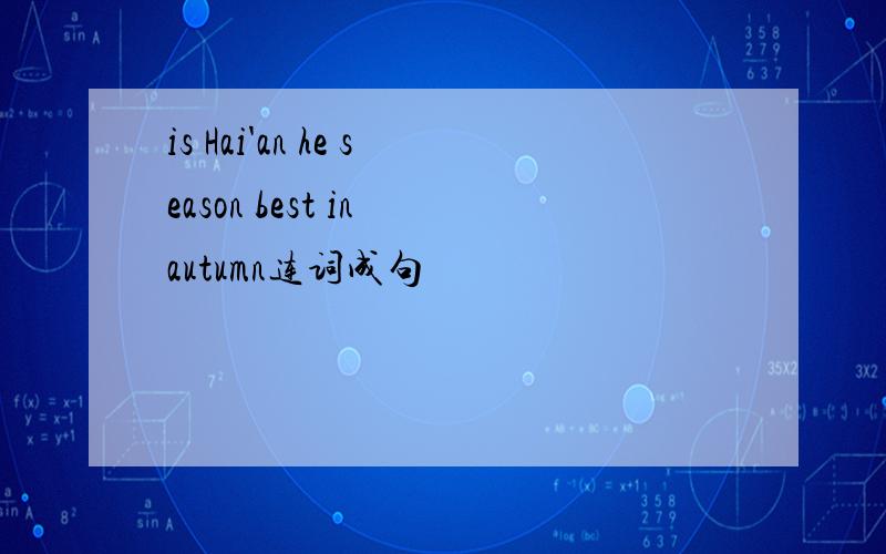 is Hai'an he season best in autumn连词成句