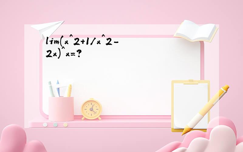 lim(x^2+1/x^2-2x)^x=?