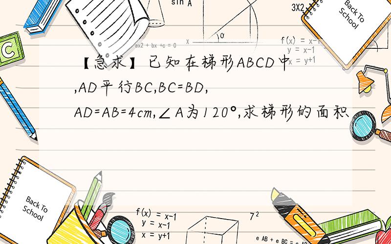 【急求】已知在梯形ABCD中,AD平行BC,BC=BD,AD=AB=4cm,∠A为120°,求梯形的面积