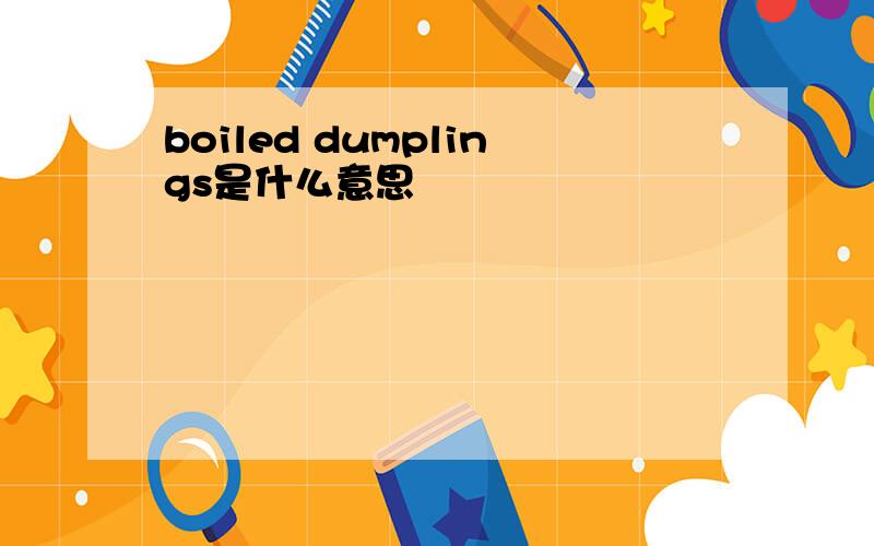 boiled dumplings是什么意思