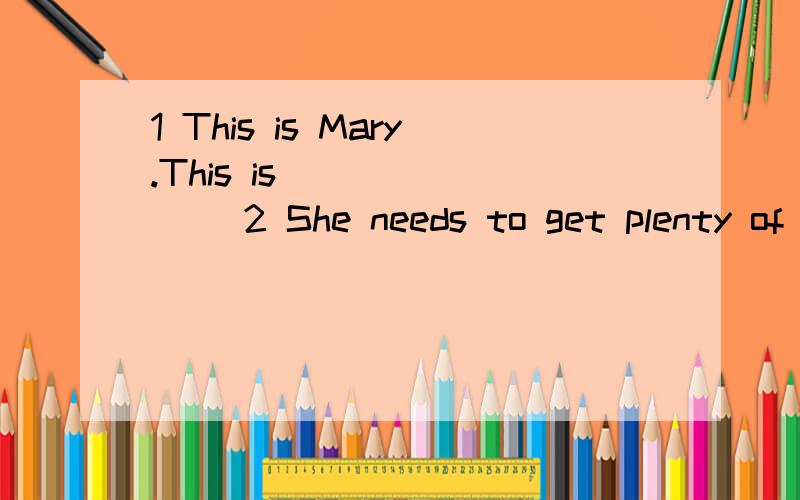 1 This is Mary.This is ___ ___ 2 She needs to get plenty of rest.She __ __ get __ __ of rest.3 Who's calling,please?Who's __,please?4 What's wrong with her?What's __ __ with her?5 Miss Green is busy now.Miss Green __ __now.