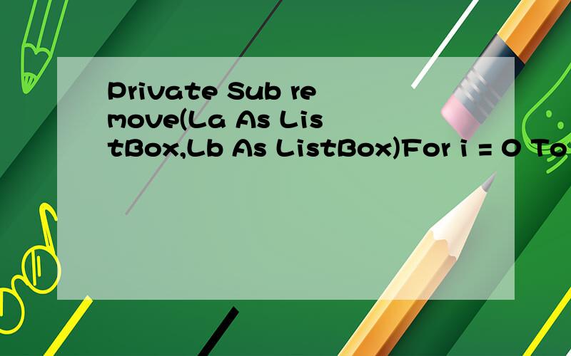 Private Sub remove(La As ListBox,Lb As ListBox)For i = 0 To La.ListCount - 1Lb.AddItem La.List(i)NextLa.ClearEnd Sub0 To La.ListCount - 1