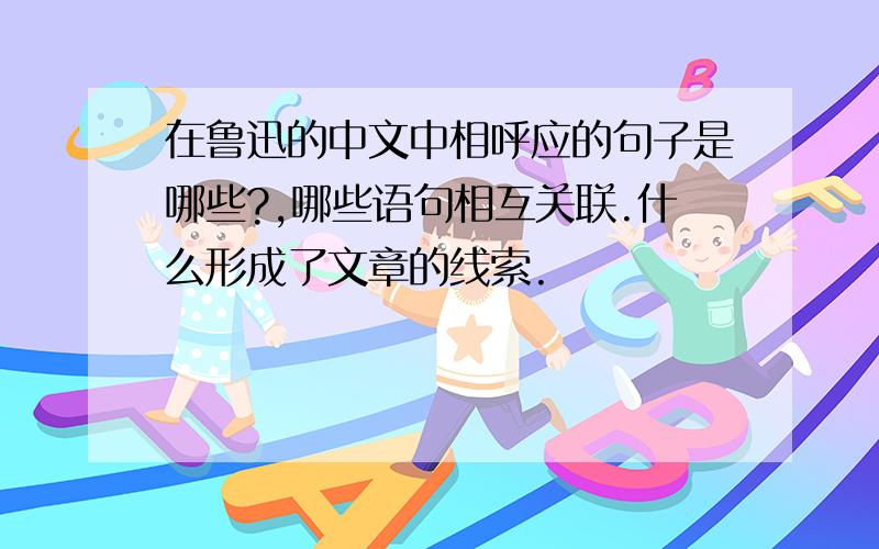 在鲁迅的中文中相呼应的句子是哪些?,哪些语句相互关联.什么形成了文章的线索.