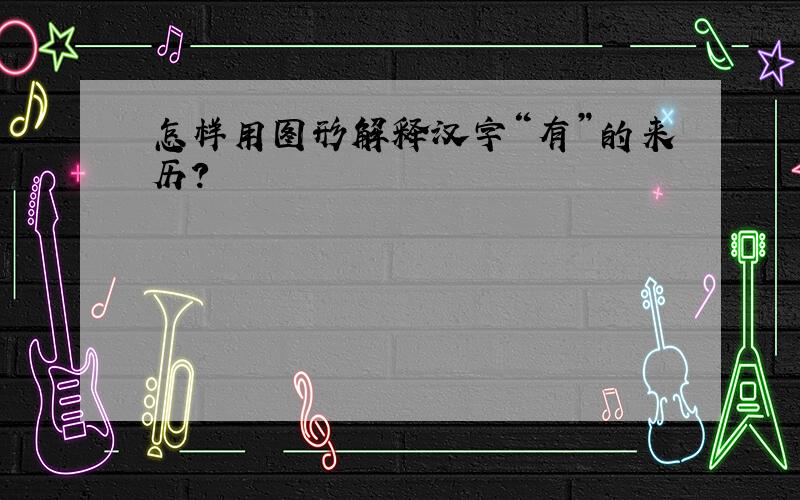 怎样用图形解释汉字“有”的来历?