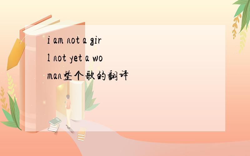 i am not a girl not yet a woman整个歌的翻译