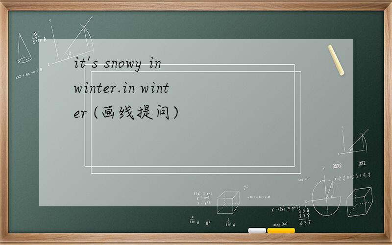 it's snowy in winter.in winter (画线提问)