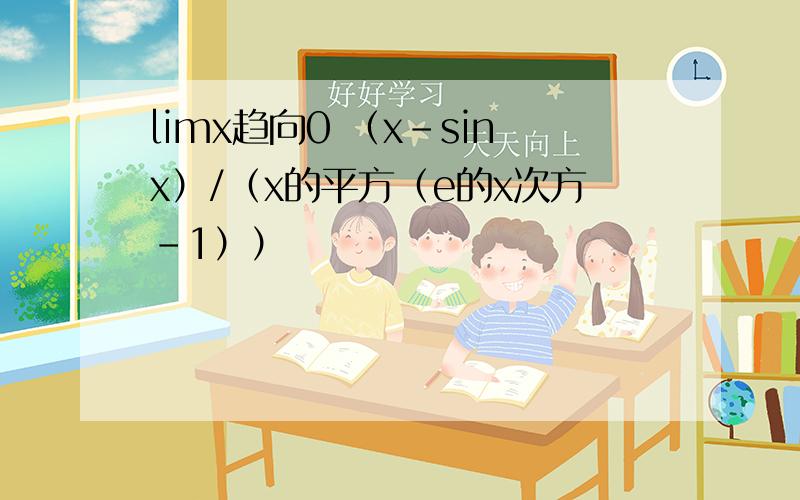limx趋向0 （x-sinx）/（x的平方（e的x次方-1））