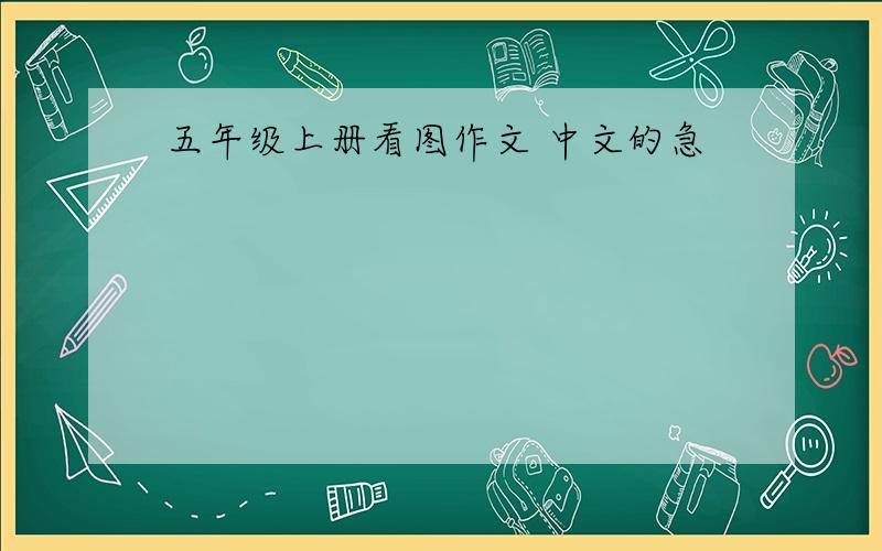 五年级上册看图作文 中文的急