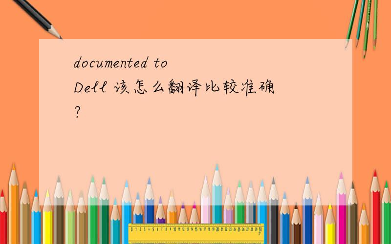 documented to Dell 该怎么翻译比较准确?