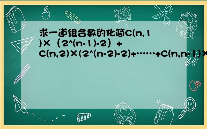 求一道组合数的化简C(n,1)×（2^(n-1)-2）+C(n,2)×(2^(n-2)-2)+……+C(n,n-1)×(2-2)=?