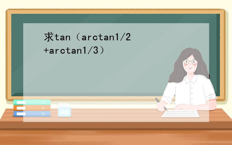 求tan（arctan1/2+arctan1/3）