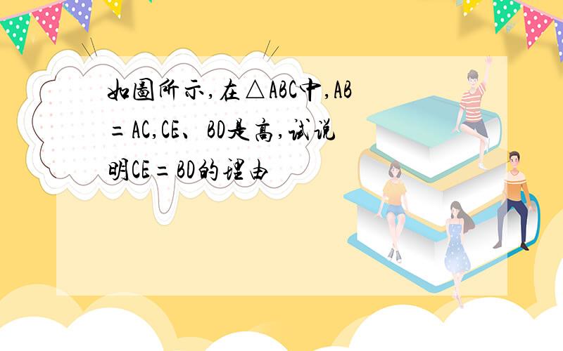 如图所示,在△ABC中,AB=AC,CE、BD是高,试说明CE=BD的理由