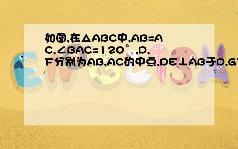 如图,在△ABC中,AB=AC,∠BAC=120°,D,F分别为AB,AC的中点,DE⊥AB于D,GF⊥AC于F,E、G分别在BC上，BC=6cm求EG的长度？