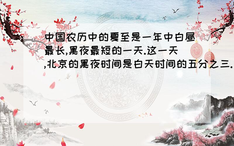 中国农历中的夏至是一年中白昼最长,黑夜最短的一天.这一天,北京的黑夜时间是白天时间的五分之三.白昼和黑夜分别是多少小时 列方程