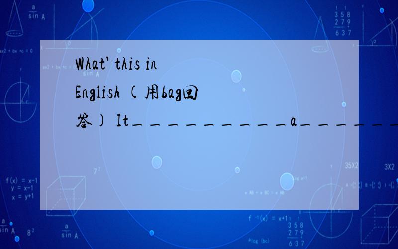 What' this in English (用bag回答) It_________a_________.