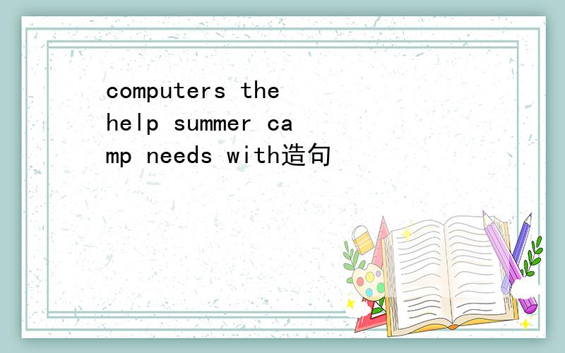 computers the help summer camp needs with造句