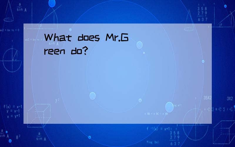 What does Mr.Green do?