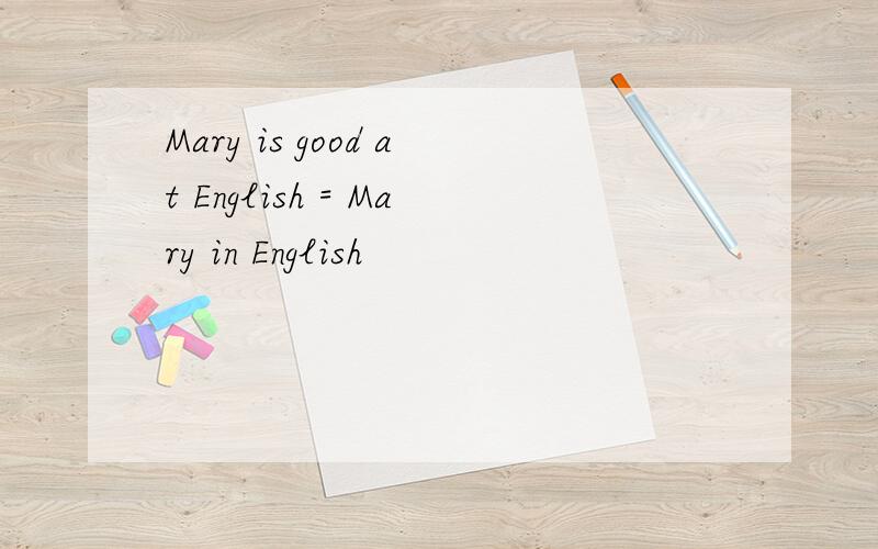 Mary is good at English = Mary in English