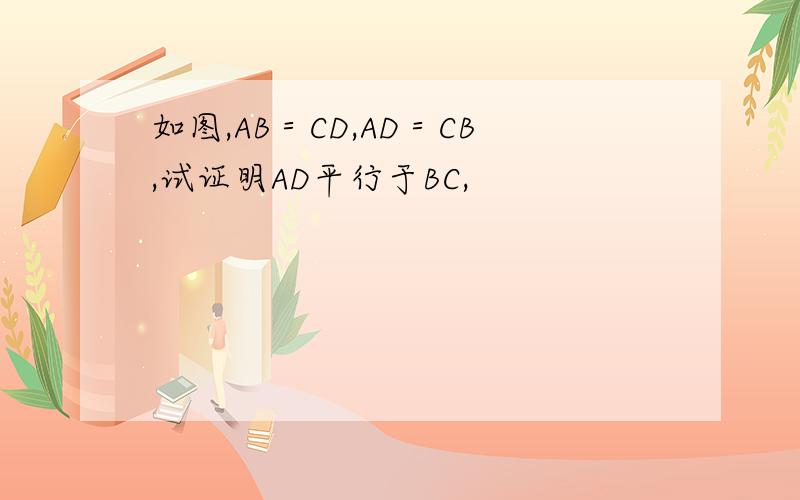 如图,AB＝CD,AD＝CB,试证明AD平行于BC,