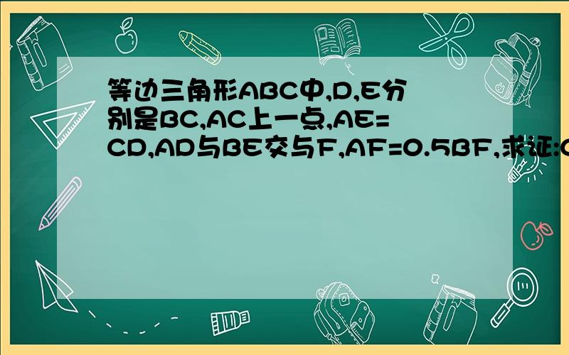 等边三角形ABC中,D,E分别是BC,AC上一点,AE=CD,AD与BE交与F,AF=0.5BF,求证:CF垂直BE