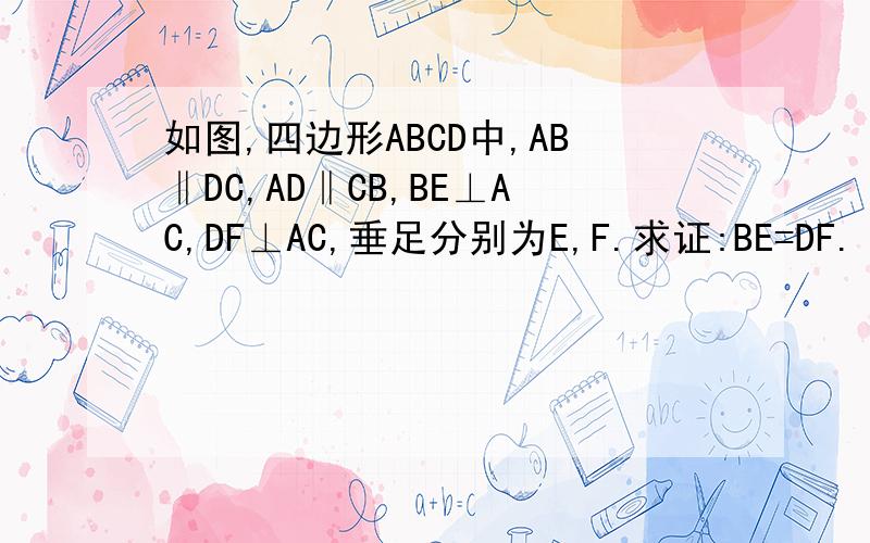 如图,四边形ABCD中,AB‖DC,AD‖CB,BE⊥AC,DF⊥AC,垂足分别为E,F.求证:BE=DF.