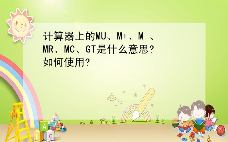 计算器上的MU、M+、M-、MR、MC、GT是什么意思?如何使用?
