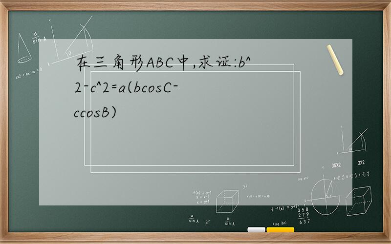在三角形ABC中,求证:b^2-c^2=a(bcosC-ccosB)