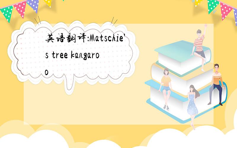 英语翻译：Matschie's tree kangaroo