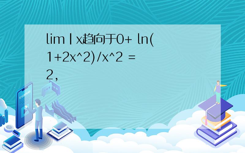 lim|x趋向于0+ ln(1+2x^2)/x^2 = 2,