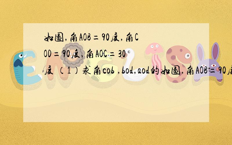 如图,角AOB=90度,角COD=90度,角AOC=30度 （1）求角cob ,bod,aod的如图,角AOB=90度,角COD=90度,角AOC=30度 （1）求角cob ,bod,aod的度数（2）写出图中与角aod互补的角,并说明理由（用因为所以答）