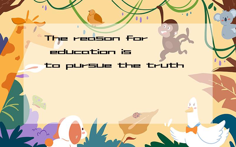 The reason for education is to pursue the truth,