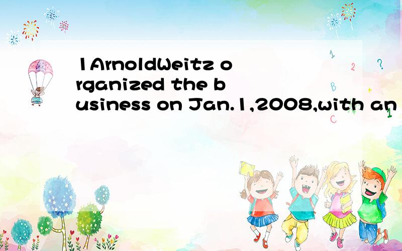 1ArnoldWeitz organized the business on Jan.1,2008,with an initial investment of$130,000,the business has operated for the full year.2Earningshave amounted to $175,0003Owner Arnold Weitz withdrew$30,000 cash from the business during 20084Cash andaccou