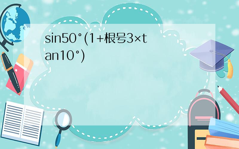 sin50°(1+根号3×tan10°)