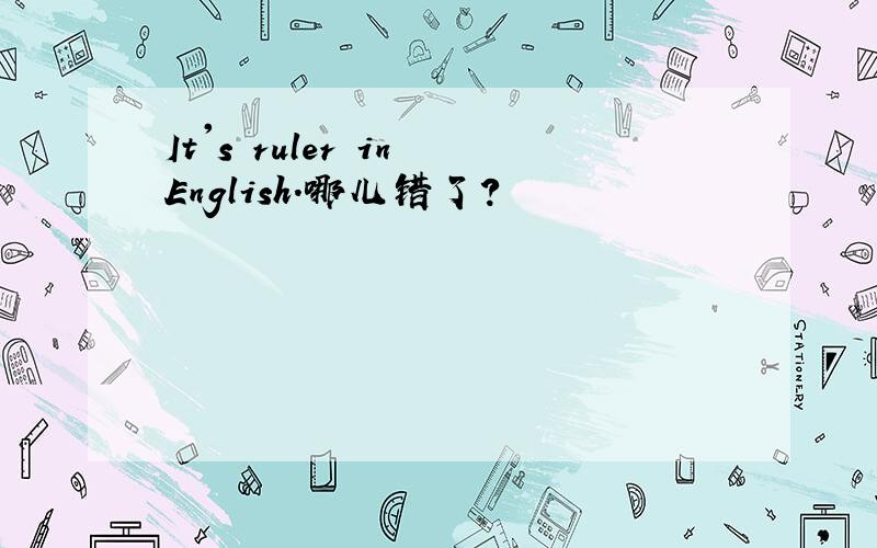 It's ruler in English.哪儿错了?