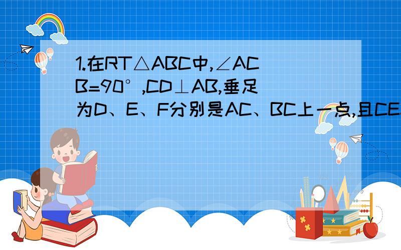 1.在RT△ABC中,∠ACB=90°,CD⊥AB,垂足为D、E、F分别是AC、BC上一点,且CE=1/3AC,BF=1/3BC.（1）求证：AC：BC=CD：BD.（2）求∠EDF的度数.图：2.如图,已知△ABC,BC=80,AB=60,∠ACB=60°,在△ABC上截一矩形EFGH,使EF在