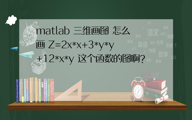 matlab 三维画图 怎么画 Z=2x*x+3*y*y+12*x*y 这个函数的图啊?