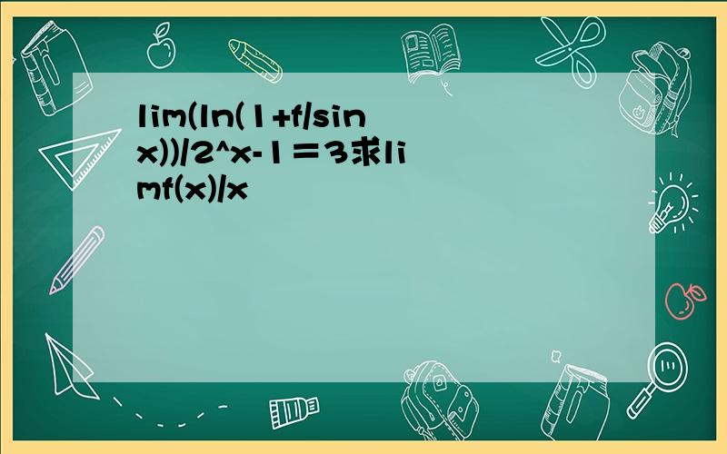 lim(ln(1+f/sinx))/2^x-1＝3求limf(x)/x²