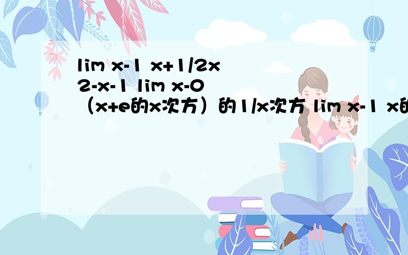 lim x-1 x+1/2x2-x-1 lim x-0 （x+e的x次方）的1/x次方 lim x-1 x的n次方-1/x的m次方-1