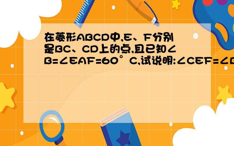 在菱形ABCD中,E、F分别是BC、CD上的点,且已知∠B=∠EAF=60°C,试说明:∠CEF=∠BAE