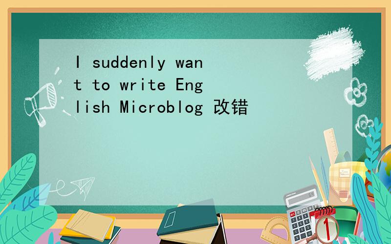 I suddenly want to write English Microblog 改错