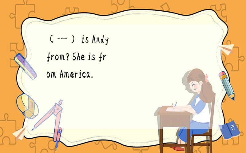 (---) is Andy from?She is from America.