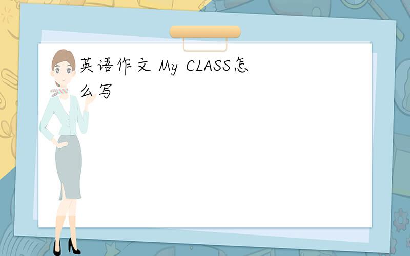 英语作文 My CLASS怎么写