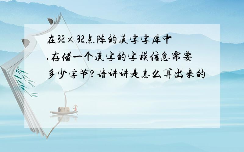 在32×32点阵的汉字字库中,存储一个汉字的字模信息需要多少字节?请讲讲是怎么算出来的